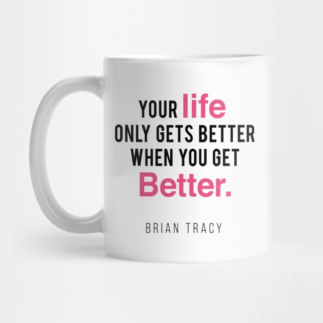 Your Life Only Gets Better When You Get Better by Inspire Creativity